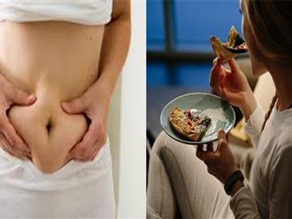Cảnh báo: Các thói quen ăn uống của chị em gây béo bụng, tích tụ mỡ vòng 2 gây hại cho sức khỏe