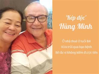 'Kép độc' một thời Hùng Minh tuổi 84: Ở nhà thuê chật hẹp bên vợ kém 20 tuổi, vừa trải qua bạo bệnh, bế tắc vì không kiếm được tiền